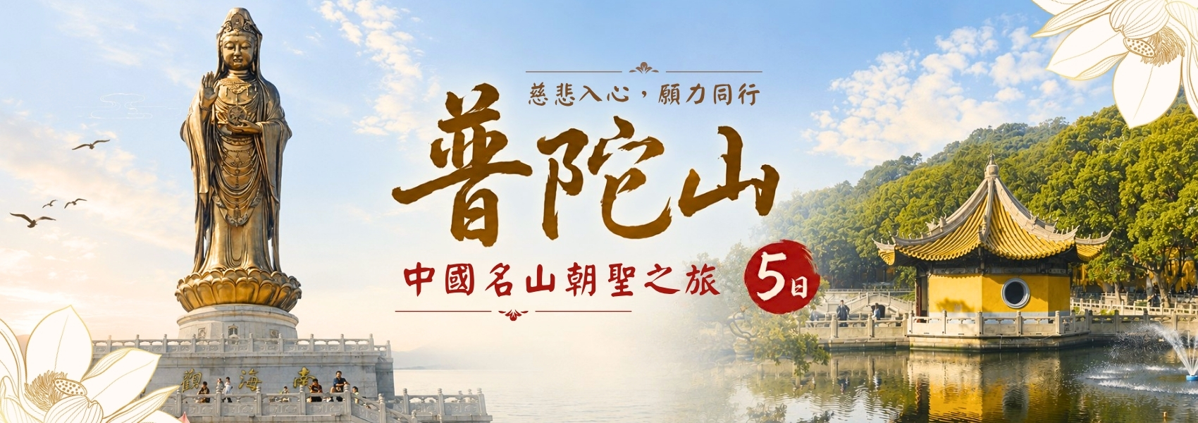 該圖片為一張普陀山佛教朝聖的橫幅宣傳圖。左側主視覺為宏偉高聳的南海觀音金色立像，立於石造基座上，天空中伴有海鷗飛修。中央印有大氣的毛筆書法字「普陀山」，上方搭配文案「慈悲入心，願力同行」，下方帶有紅色圓圈標註的「5日」與「中國名山朝聖之旅」字樣。右側展示了一座建於水池畔、帶有金色尖頂的黃色八角涼亭（御碑亭），整體視覺色彩明亮、氛圍神聖。