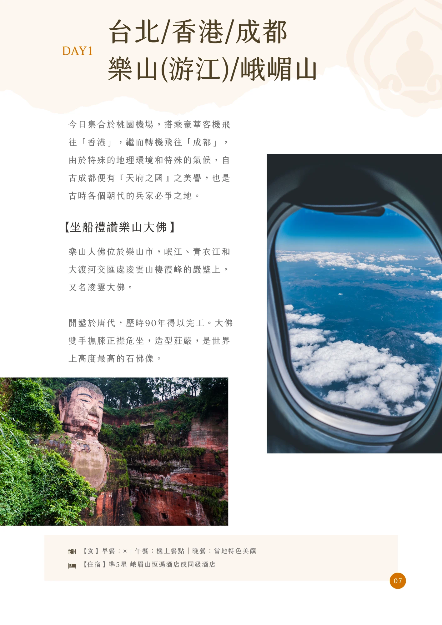 橘色「DAY1」標示搭配大標題「台北/香港/成都 樂山(游江)/峨嵋山」，內文說明今日集合桃園機場，搭機經香港轉機飛往成都，並介紹成都「天府之國」的美譽；另有段落標題「【坐船禮讚樂山大佛】」，說明樂山大佛位於岷江、青衣江與大渡河交匯處，開鑿於唐代歷時90年完工，是世界最高的石佛像。主圖分別為樂山大佛倚山而坐的側面石刻全景，以及機艙窗外雲海藍天的照片。頁末圖示列出當日餐食（早餐×、午餐機上餐點、晚餐當地特色美饌）與住宿資訊（準5星峨眉山恆邁酒店或同級酒店），頁碼標示為07。