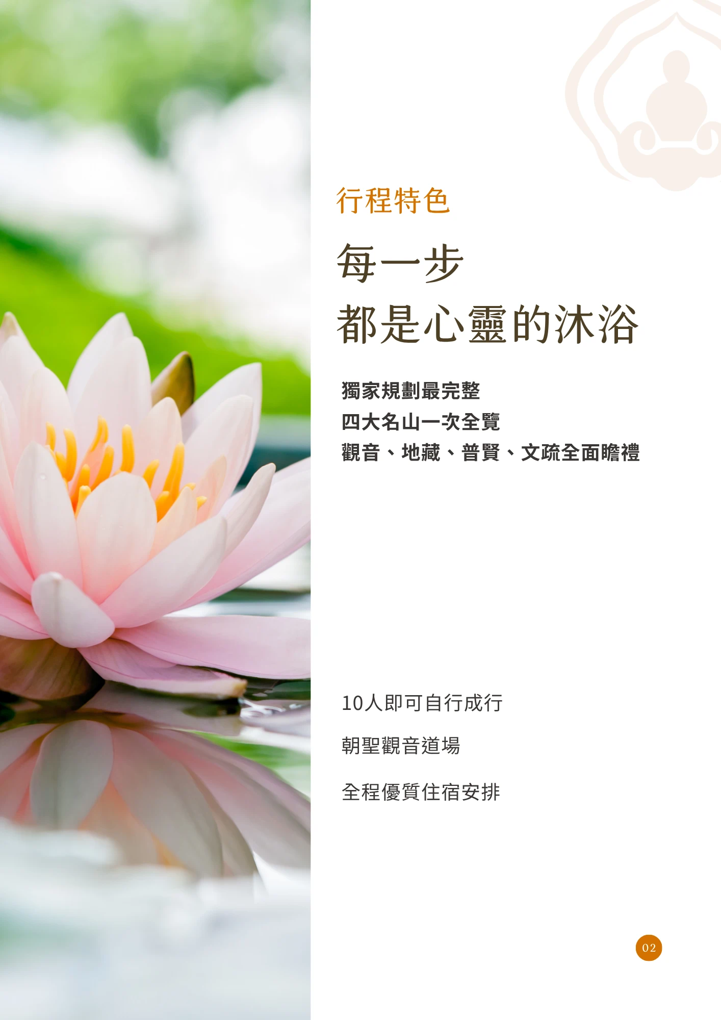 左側為粉色睡蓮於水面倒影的特寫照片；右側橘色小標題文字為「行程特色」，主標題以粗體大字寫著「每一步 都是心靈的沐浴」，下方文字列出「獨家規劃最完整」「四大名山一次全覽」「觀音、地藏、普賢、文疏全面瞻禮」，並於下方分列「10人即可自行成行」「朝聖觀音道場」「全程優質住宿安排」三項說明。頁碼標示為02。